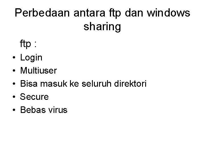 Perbedaan antara ftp dan windows sharing ftp : • • • Login Multiuser Bisa