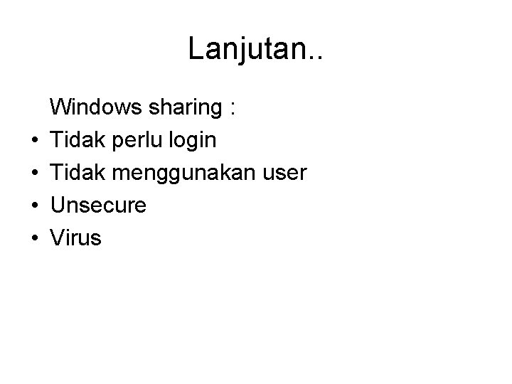 Lanjutan. . • • Windows sharing : Tidak perlu login Tidak menggunakan user Unsecure