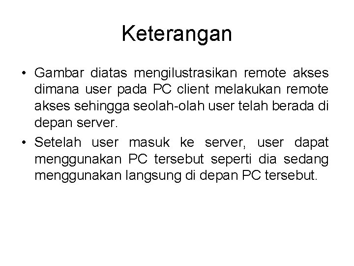 Keterangan • Gambar diatas mengilustrasikan remote akses dimana user pada PC client melakukan remote