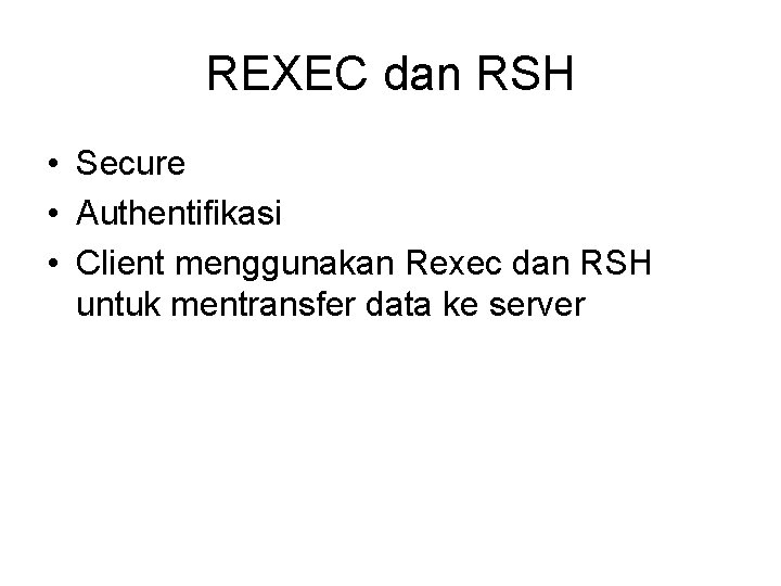 REXEC dan RSH • Secure • Authentifikasi • Client menggunakan Rexec dan RSH untuk