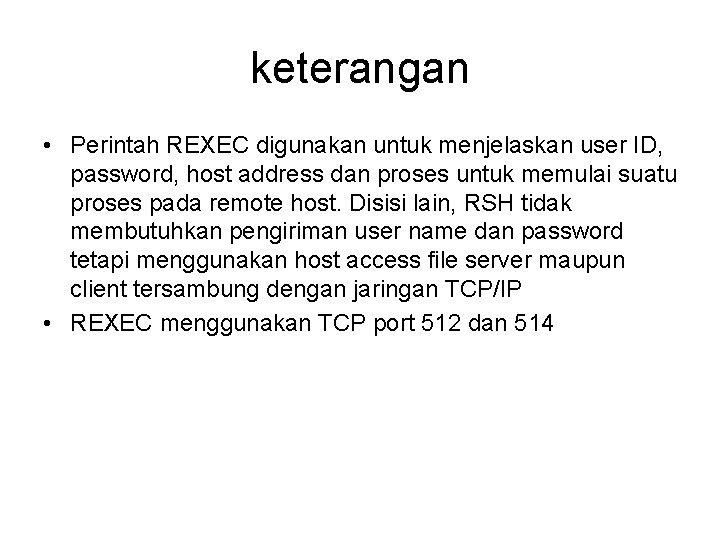 keterangan • Perintah REXEC digunakan untuk menjelaskan user ID, password, host address dan proses