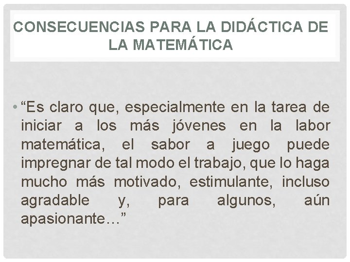 CONSECUENCIAS PARA LA DIDÁCTICA DE LA MATEMÁTICA • “Es claro que, especialmente en la