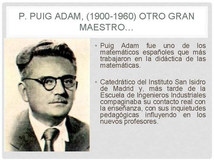 P. PUIG ADAM, (1900 -1960) OTRO GRAN MAESTRO… • Puig Adam fue uno de