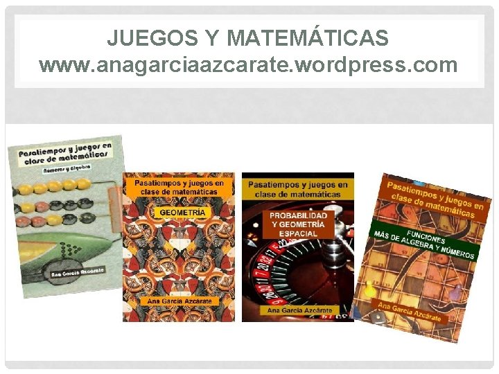 JUEGOS Y MATEMÁTICAS www. anagarciaazcarate. wordpress. com 