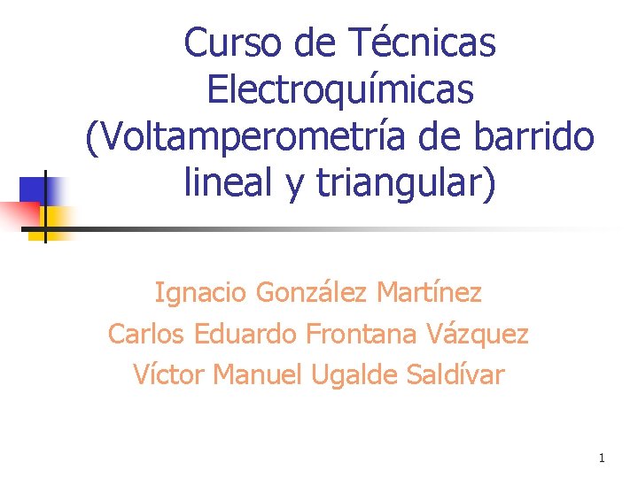 Curso de Técnicas Electroquímicas (Voltamperometría de barrido lineal y triangular) Ignacio González Martínez Carlos