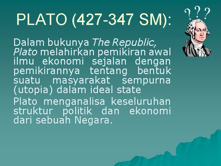 ? ? ? PLATO (427 -347 SM): Dalam bukunya The Republic, Plato melahirkan pemikiran