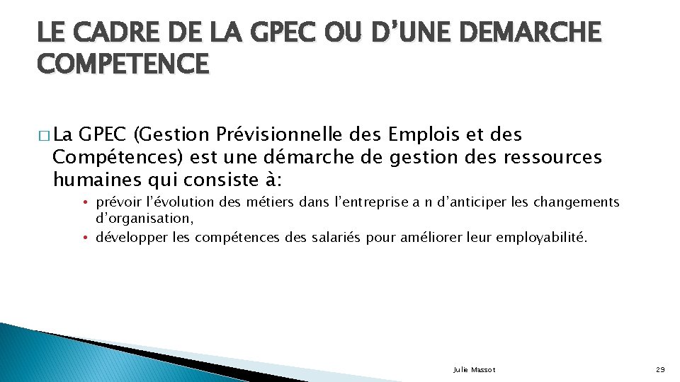 LE CADRE DE LA GPEC OU D’UNE DEMARCHE COMPETENCE � La GPEC (Gestion Prévisionnelle