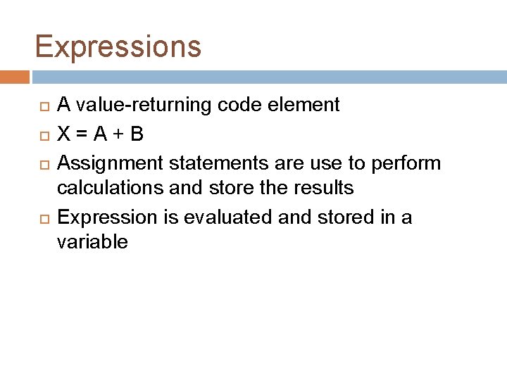 Expressions A value-returning code element X=A+B Assignment statements are use to perform calculations and