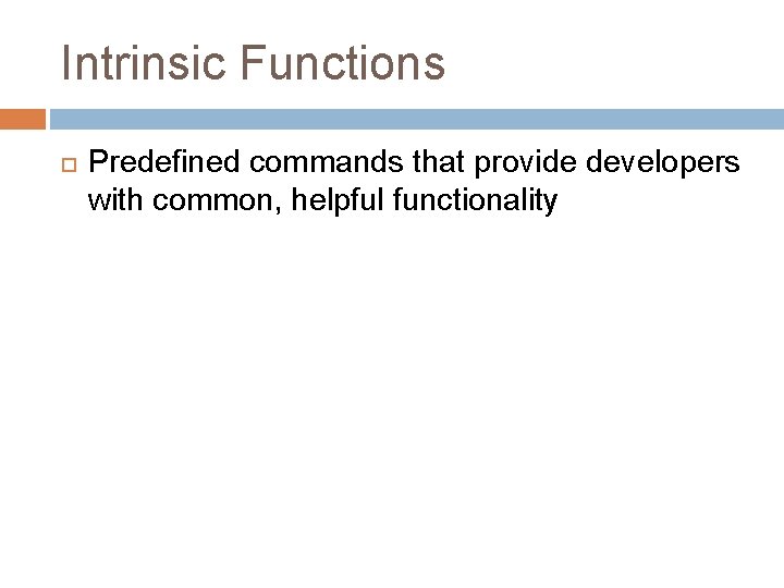 Intrinsic Functions Predefined commands that provide developers with common, helpful functionality 