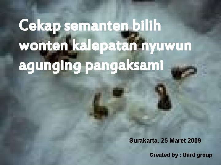 Cekap semanten bilih wonten kalepatan nyuwun agunging pangaksami Surakarta, 25 Maret 2009 Created by