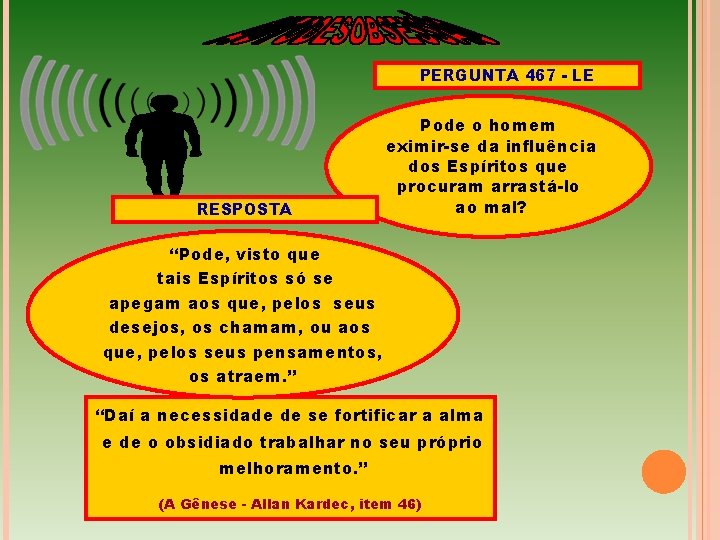 PERGUNTA 467 - LE RESPOSTA Pode o homem eximir-se da influência dos Espíritos que