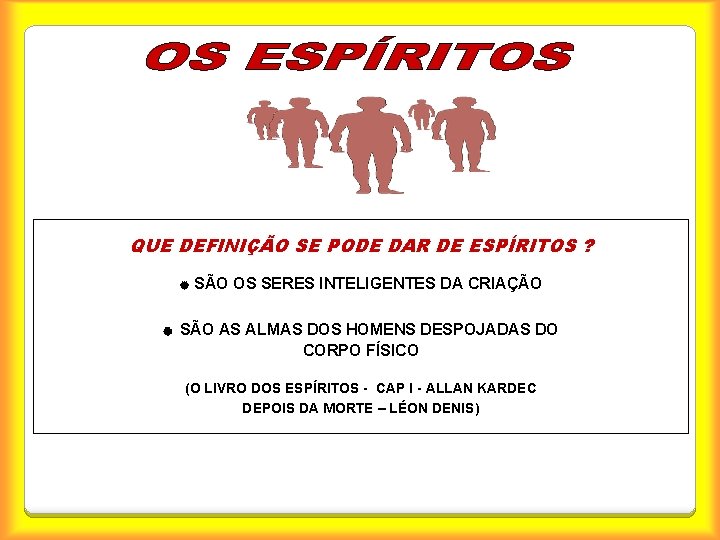 QUE DEFINIÇÃO SE PODE DAR DE ESPÍRITOS ? SÃO OS SERES INTELIGENTES DA CRIAÇÃO