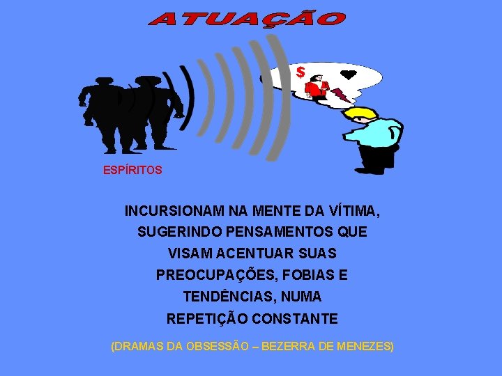 $ ESPÍRITOS INCURSIONAM NA MENTE DA VÍTIMA, SUGERINDO PENSAMENTOS QUE VISAM ACENTUAR SUAS PREOCUPAÇÕES,