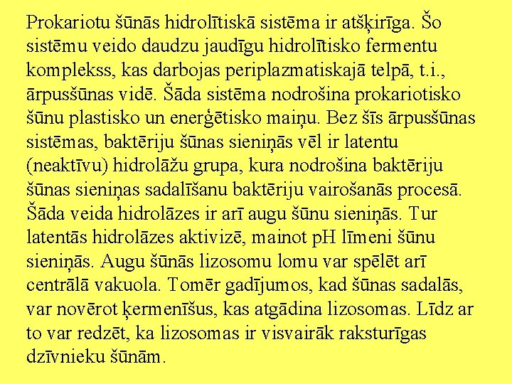 Prokariotu šūnās hidrolītiskā sistēma ir atšķirīga. Šo sistēmu veido daudzu jaudīgu hidrolītisko fermentu komplekss,