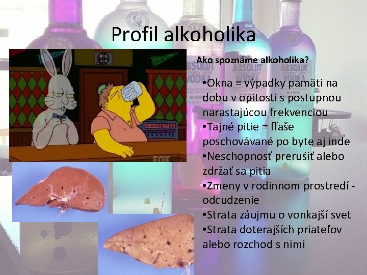 Profil alkoholika Ako spoznáme alkoholika? • Okna = výpadky pamäti na dobu v opitosti