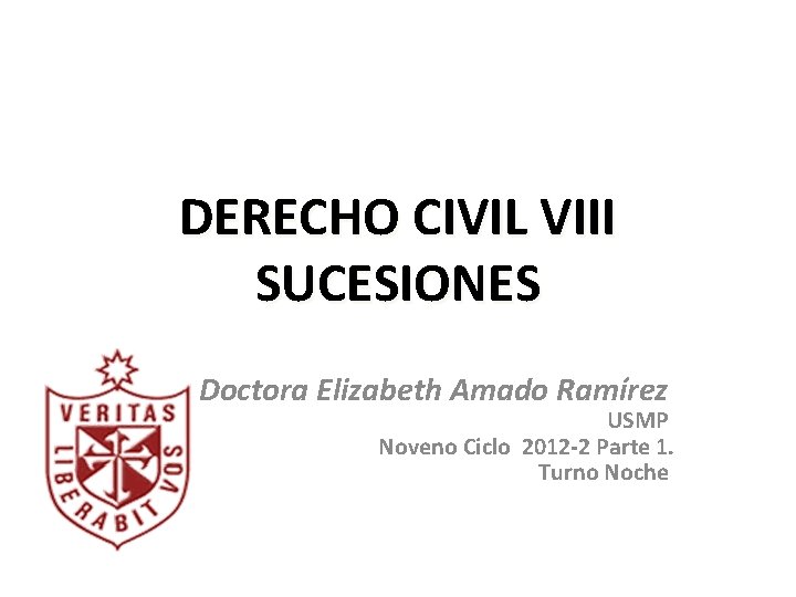 DERECHO CIVIL VIII SUCESIONES Doctora Elizabeth Amado Ramírez USMP Noveno Ciclo 2012 -2 Parte