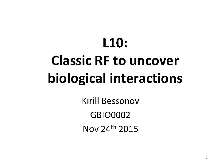 L 10: Classic RF to uncover biological interactions Kirill Bessonov GBIO 0002 Nov 24
