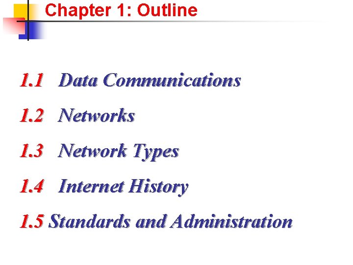 Chapter 1: Outline 1. 1 Data Communications 1. 2 Networks 1. 3 Network Types