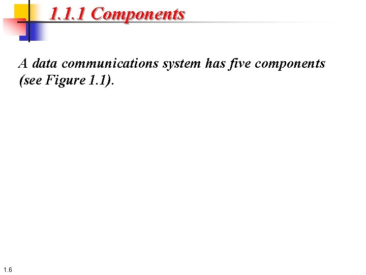 1. 1. 1 Components A data communications system has five components (see Figure 1.