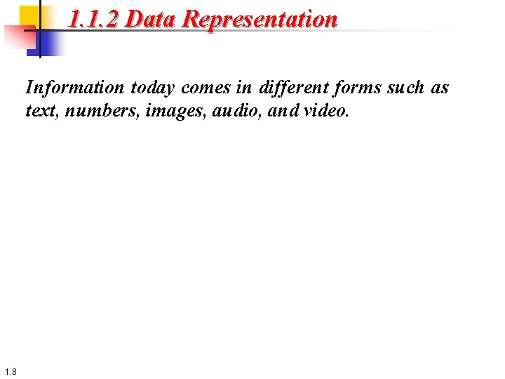 1. 1. 2 Data Representation Information today comes in different forms such as text,