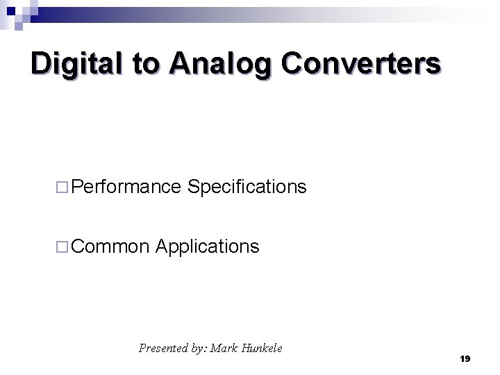 Digital to Analog Converters ¨ Performance ¨ Common Specifications Applications Presented by: Mark Hunkele