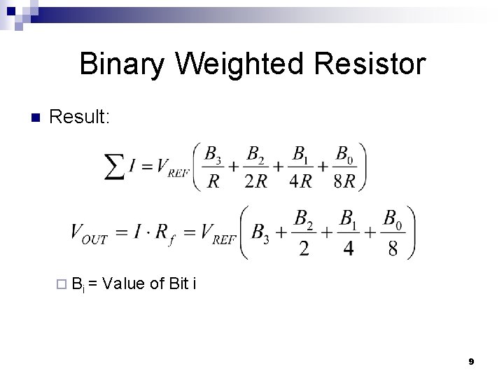 Binary Weighted Resistor n Result: ¨ Bi = Value of Bit i 9 