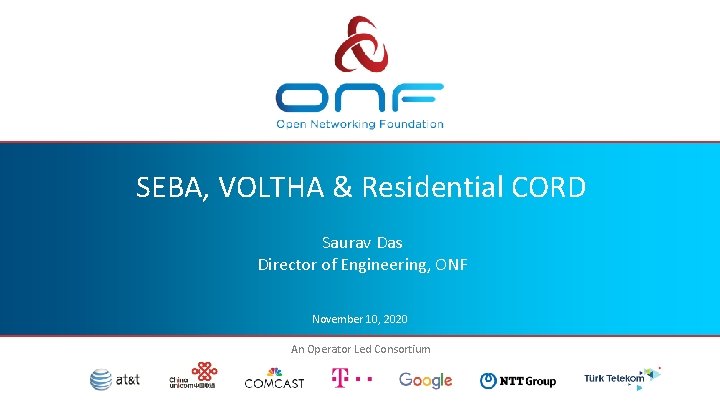 SEBA, VOLTHA & Residential CORD Saurav Das Director of Engineering, ONF November 10, 2020