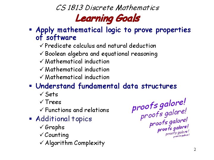 CS 1813 Discrete Mathematics Learning Goals § Apply mathematical logic to prove properties of