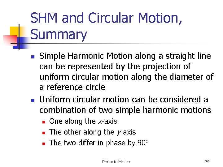 SHM and Circular Motion, Summary n n Simple Harmonic Motion along a straight line SHM and Circular Motion, Summary n n Simple Harmonic Motion along a straight line