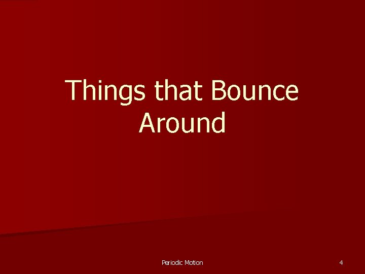 Things that Bounce Around Periodic Motion 4 Things that Bounce Around Periodic Motion 4