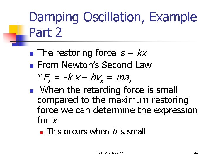 Damping Oscillation, Example Part 2 n n n The restoring force is – kx Damping Oscillation, Example Part 2 n n n The restoring force is – kx