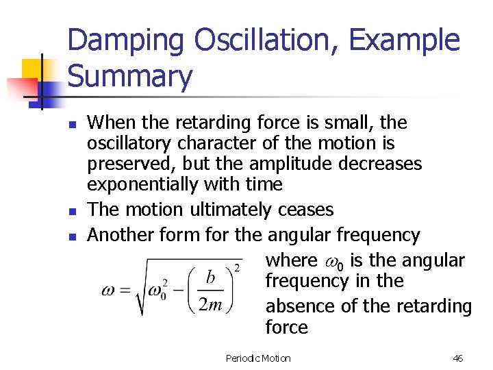 Damping Oscillation, Example Summary n n n When the retarding force is small, the Damping Oscillation, Example Summary n n n When the retarding force is small, the
