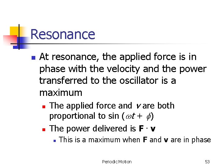 Resonance n At resonance, the applied force is in phase with the velocity and Resonance n At resonance, the applied force is in phase with the velocity and