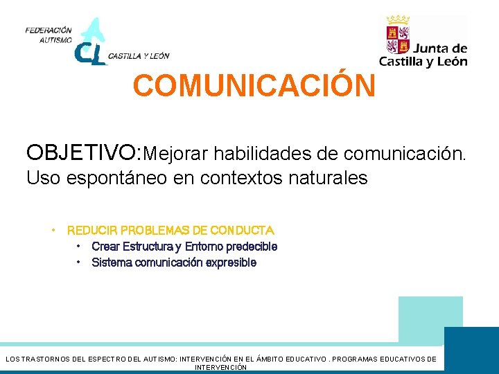 COMUNICACIÓN OBJETIVO: Mejorar habilidades de comunicación. Uso espontáneo en contextos naturales • REDUCIR PROBLEMAS