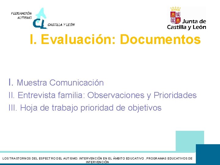 I. Evaluación: Documentos I. Muestra Comunicación II. Entrevista familia: Observaciones y Prioridades III. Hoja
