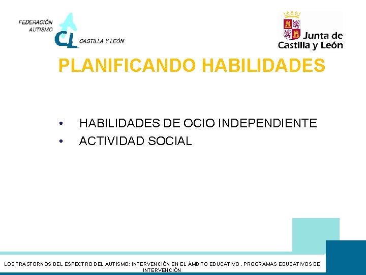 PLANIFICANDO HABILIDADES • • HABILIDADES DE OCIO INDEPENDIENTE ACTIVIDAD SOCIAL LOS TRASTORNOS DEL ESPECTRO