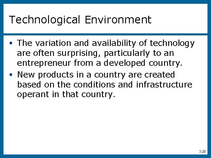 Technological Environment § The variation and availability of technology are often surprising, particularly to