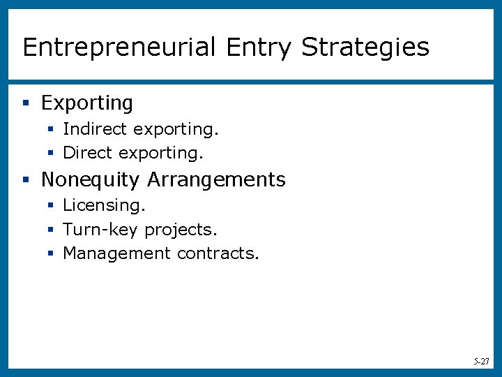 Entrepreneurial Entry Strategies § Exporting § Indirect exporting. § Direct exporting. § Nonequity Arrangements
