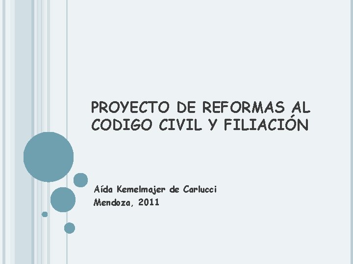 PROYECTO DE REFORMAS AL CODIGO CIVIL Y FILIACIÓN Aída Kemelmajer de Carlucci Mendoza, 2011