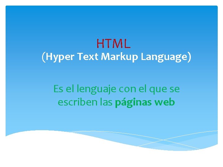 HTML (Hyper Text Markup Language) Es el lenguaje con el que se escriben las