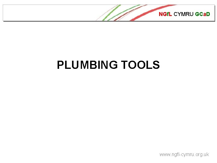 NGf. L CYMRU GCa. D PLUMBING TOOLS www. ngfl-cymru. org. uk 