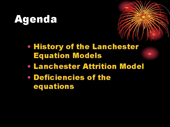 Agenda • History of the Lanchester Equation Models • Lanchester Attrition Model • Deficiencies