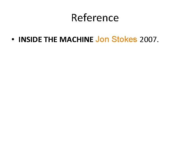 Reference • INSIDE THE MACHINE Jon Stokes 2007. 