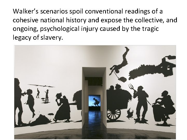 Walker’s scenarios spoil conventional readings of a cohesive national history and expose the collective, Walker’s scenarios spoil conventional readings of a cohesive national history and expose the collective,