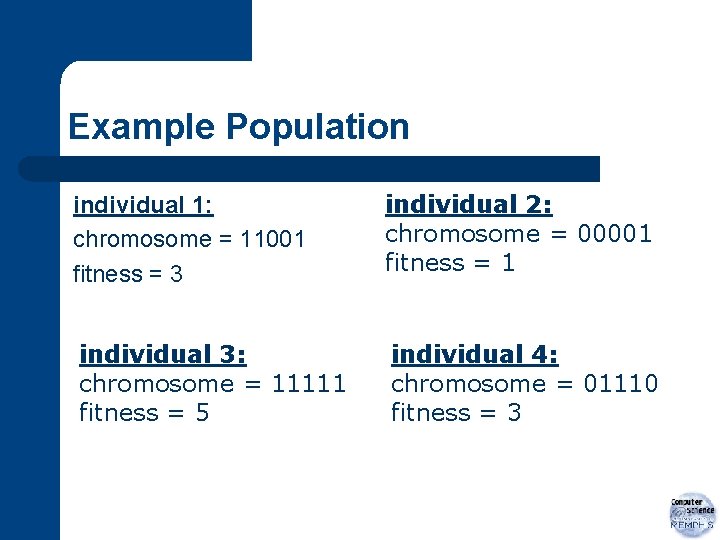 Example Population individual 1: chromosome = 11001 fitness = 3 individual 2: chromosome =