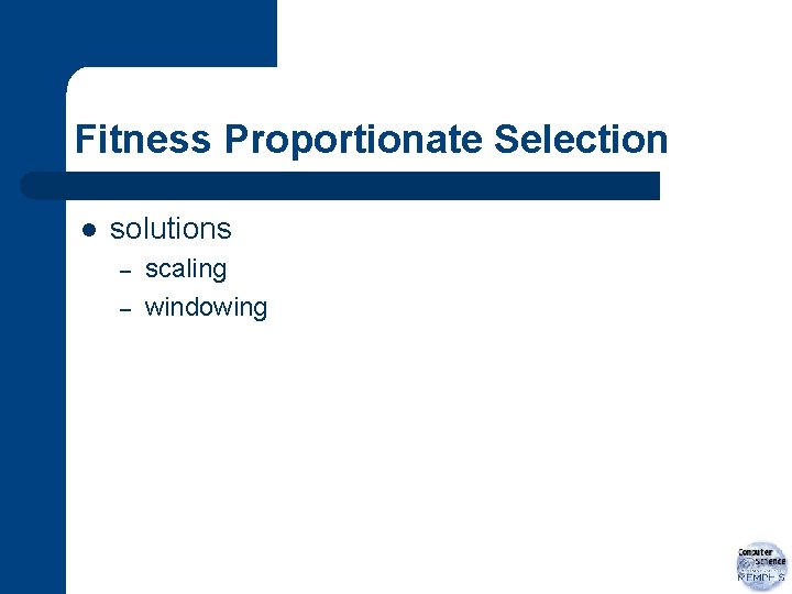 Fitness Proportionate Selection l solutions – – scaling windowing 