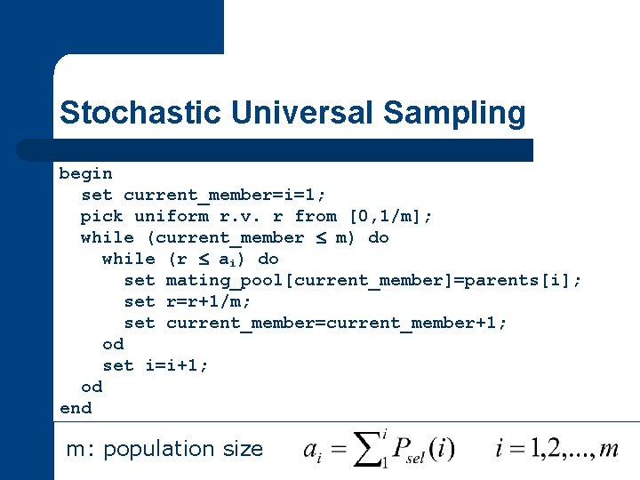 Stochastic Universal Sampling begin set current_member=i=1; pick uniform r. v. r from [0, 1/m];