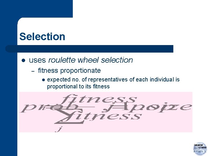 Selection l uses roulette wheel selection – fitness proportionate l expected no. of representatives