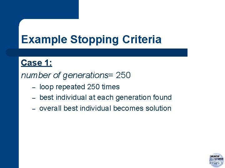 Example Stopping Criteria Case 1: number of generations= 250 – – – loop repeated