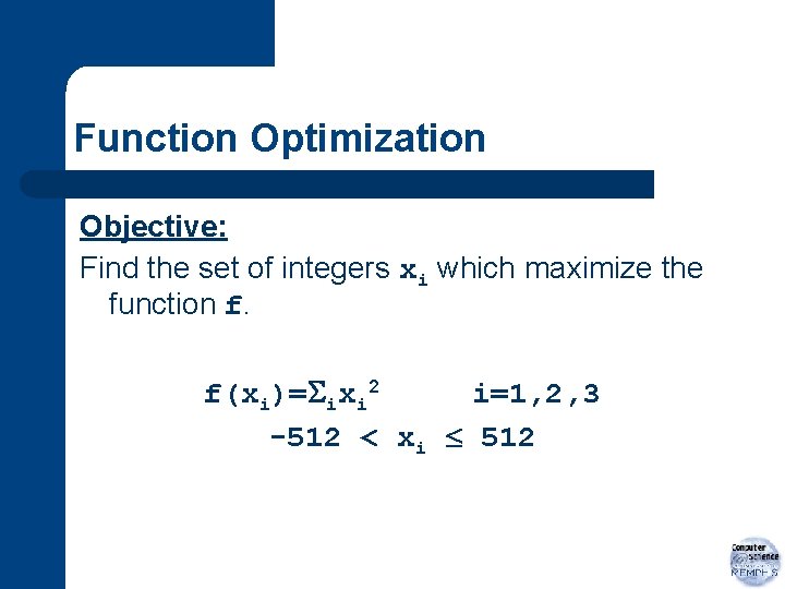 Function Optimization Objective: Find the set of integers xi which maximize the function f.